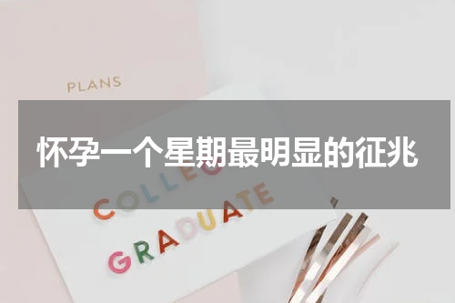 怀孕一个星期最明显的征兆