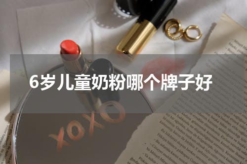 6岁儿童奶粉哪个牌子好