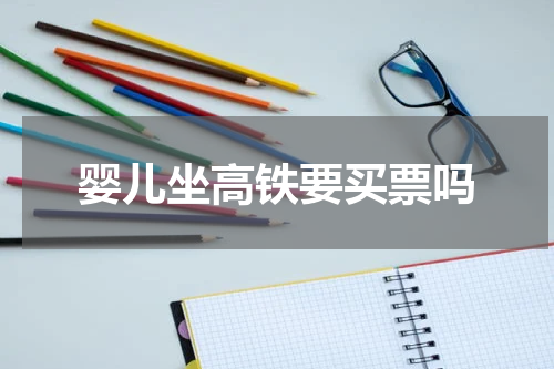 婴儿坐高铁要买票吗