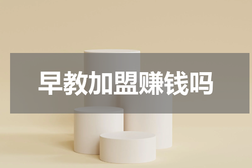 早教加盟赚钱吗