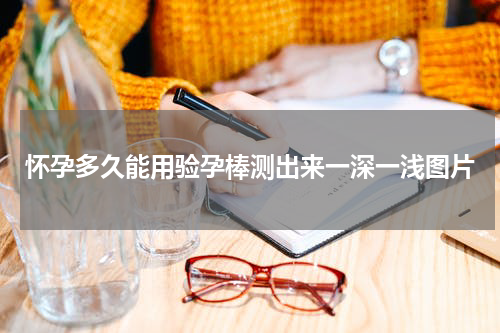 怀孕多久能用验孕棒测出来一深一浅图片