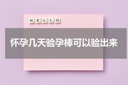 怀孕几天验孕棒可以验出来