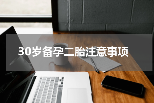30岁备孕二胎注意事项