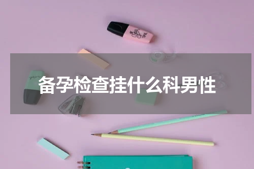 备孕检查挂什么科男性