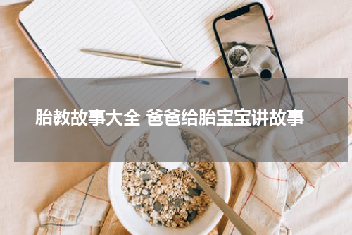 胎教故事大全 爸爸给胎宝宝讲故事