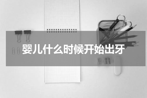婴儿什么时候开始出牙