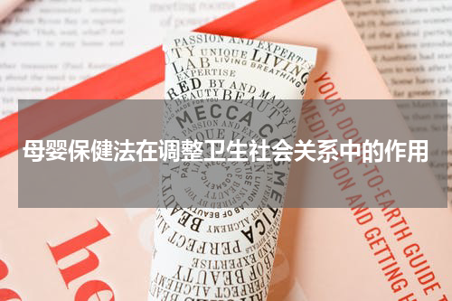 母婴保健法在调整卫生社会关系中的作用
