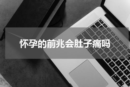 怀孕的前兆会肚子痛吗