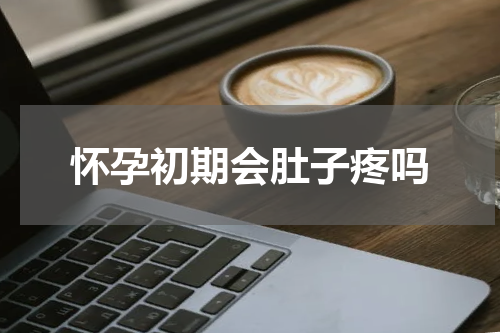 怀孕初期会肚子疼吗