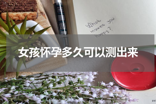 女孩怀孕多久可以测出来