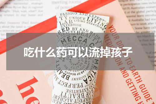 吃什么药可以流掉孩子