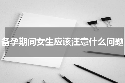 备孕期间女生应该注意什么问题