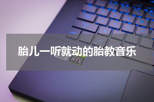 胎儿一听就动的胎教音乐