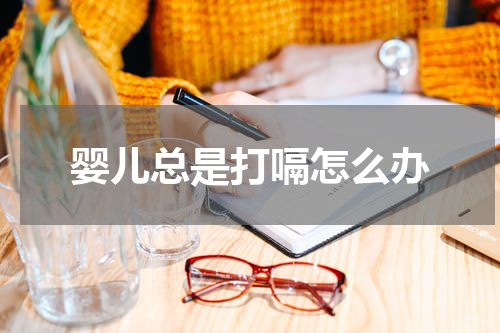 婴儿总是打嗝怎么办