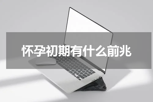 怀孕初期有什么前兆