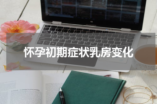 怀孕初期症状乳房变化