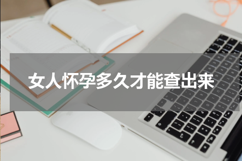 女人怀孕多久才能查出来