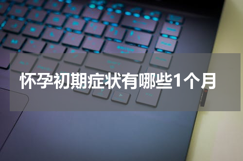 怀孕初期症状有哪些1个月