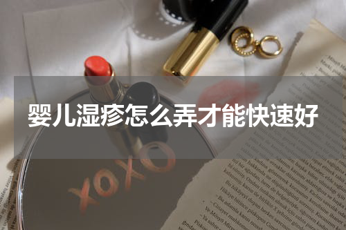 婴儿湿疹怎么弄才能快速好