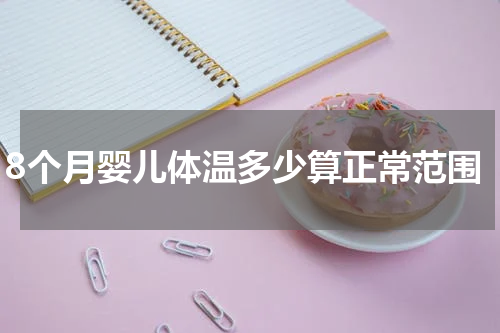 8个月婴儿体温多少算正常范围