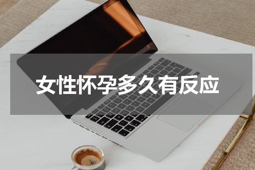 女性怀孕多久有反应
