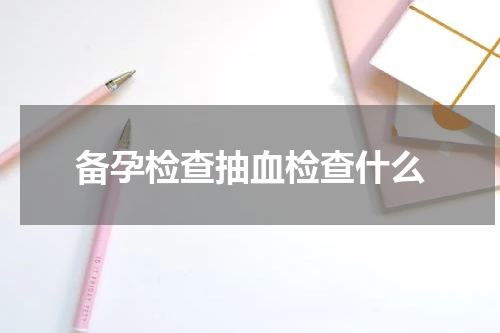 备孕检查抽血检查什么