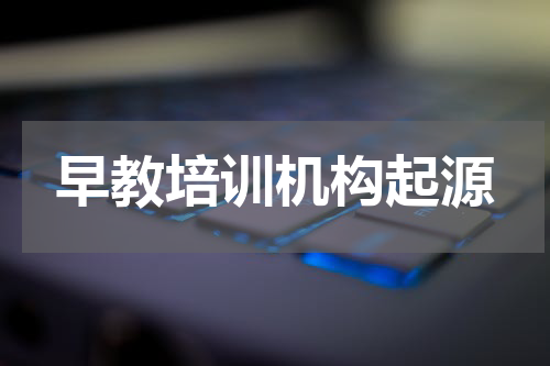 早教培训机构起源