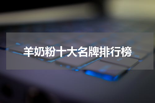 羊奶粉十大名牌排行榜