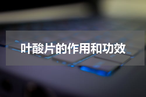 叶酸片的作用和功效