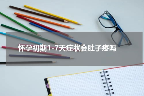 怀孕初期1-7天症状会肚子疼吗