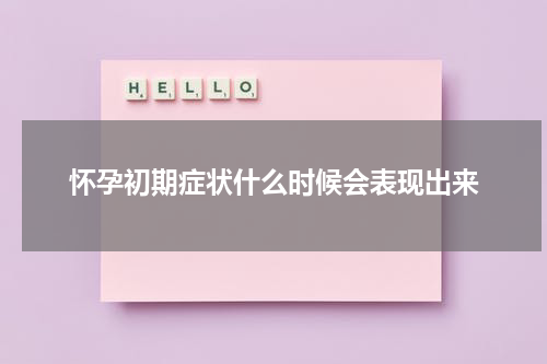 怀孕初期症状什么时候会表现出来