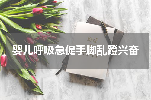 婴儿呼吸急促手脚乱蹬兴奋