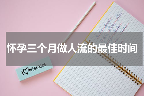 怀孕三个月做人流的最佳时间