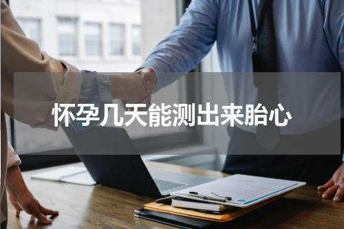 怀孕几天能测出来胎心