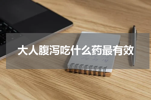 大人腹泻吃什么药最有效