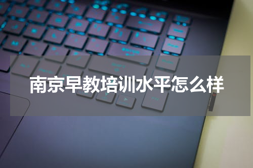 南京早教培训水平怎么样
