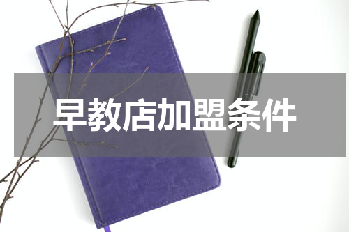 早教店加盟条件