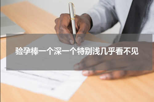 验孕棒一个深一个特别浅几乎看不见