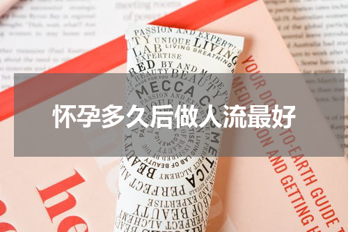 怀孕多久后做人流最好