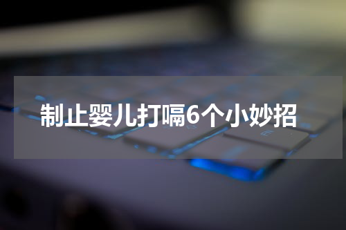制止婴儿打嗝6个小妙招