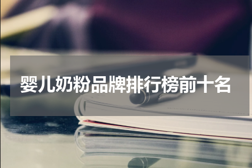 婴儿奶粉品牌排行榜前十名