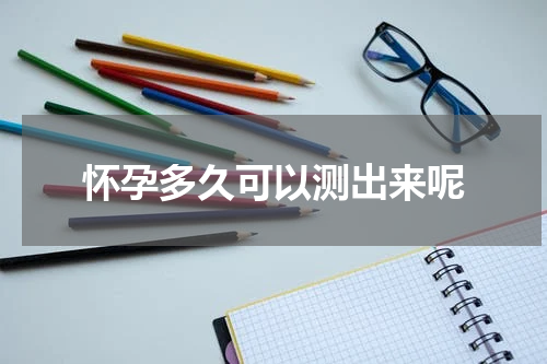 怀孕多久可以测出来呢