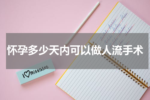 怀孕多少天内可以做人流手术
