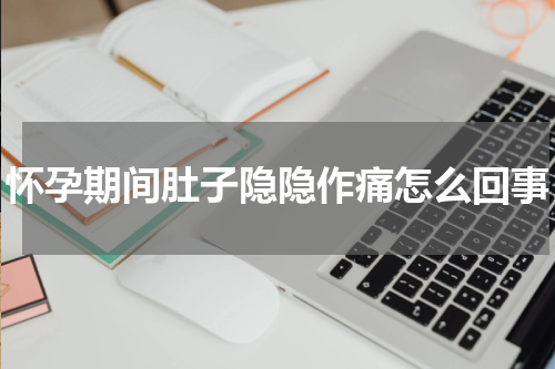 怀孕期间肚子隐隐作痛怎么回事
