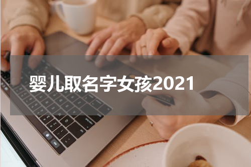 婴儿取名字女孩2021