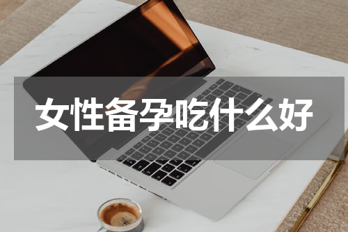 女性备孕吃什么好