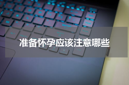 准备怀孕应该注意哪些