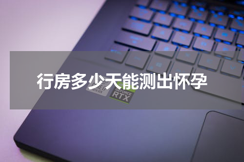行房多少天能测出怀孕