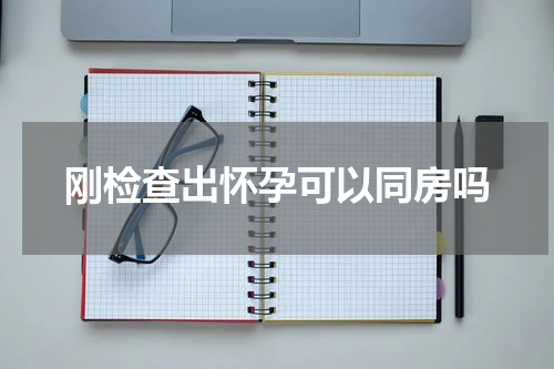 刚检查出怀孕可以同房吗