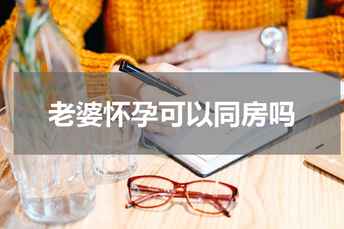 老婆怀孕可以同房吗
